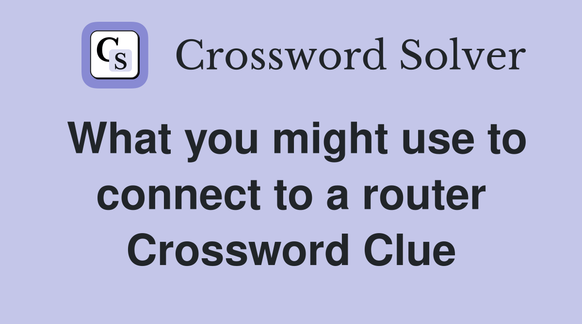 What you might use to connect to a router Crossword Clue Answers